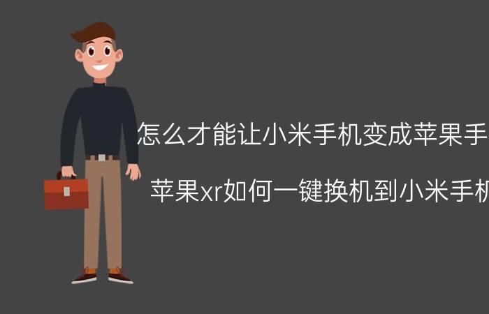 怎么才能让小米手机变成苹果手机 苹果xr如何一键换机到小米手机？